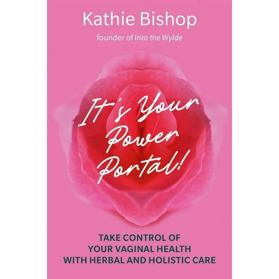It's Your Power Portal: Take Control of Your Vaginal Health with Herbal and Holistic Care, (Paperback)