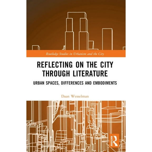 Routledge Studies in Urbanism and the Ci Reflecting on the City Through Literature: Urban Spaces, Differences and Embodiments, (Paperback)
