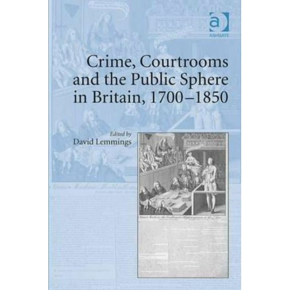 Crime, Courtrooms and the Public Sphere in Britain, 1700-1850, (Hardcover)