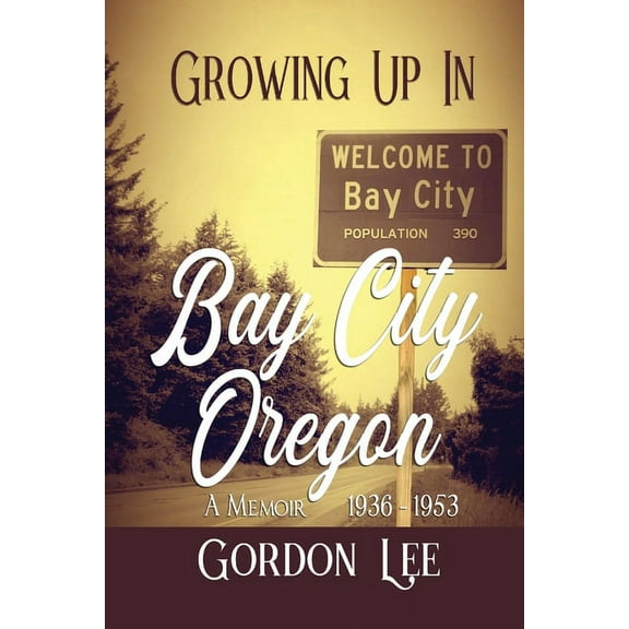 Growing Up In Bay City Oregon: A Memoir 1936 -1953, (Paperback)
