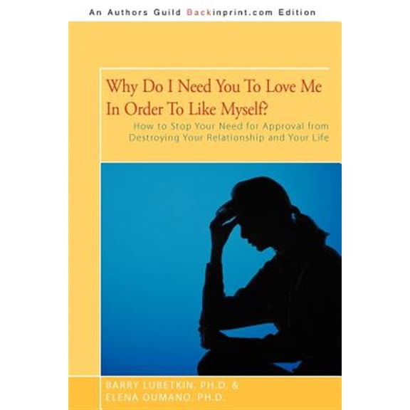 Pre-Owned Why Do I Need You to Love Me in Order to Like Myself? : How to Stop Your Need for Approval from Destroying Your Relationship and Your Life