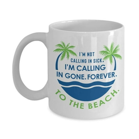 I'm Calling In Gone. Forever. To The Beach. Funny Summer Quotes Coffee & Tea Gift Mug For The Best Coworker And Ocean Lover