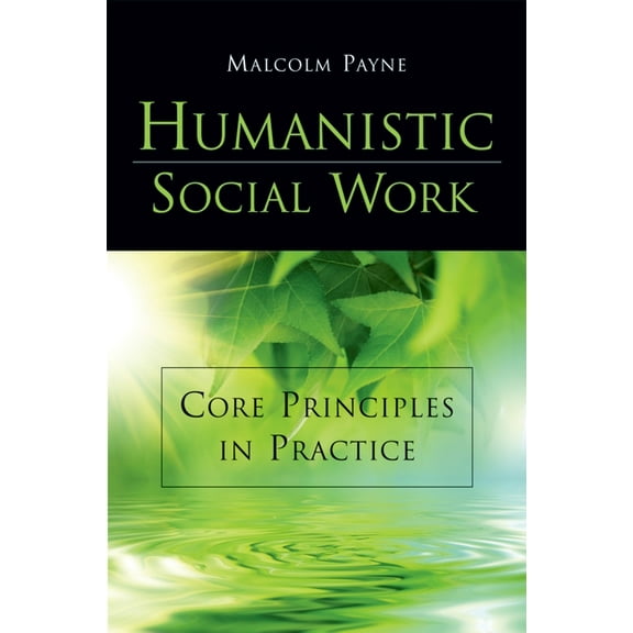 Humanistic Social Work: Core Principles in Practice, (Paperback)