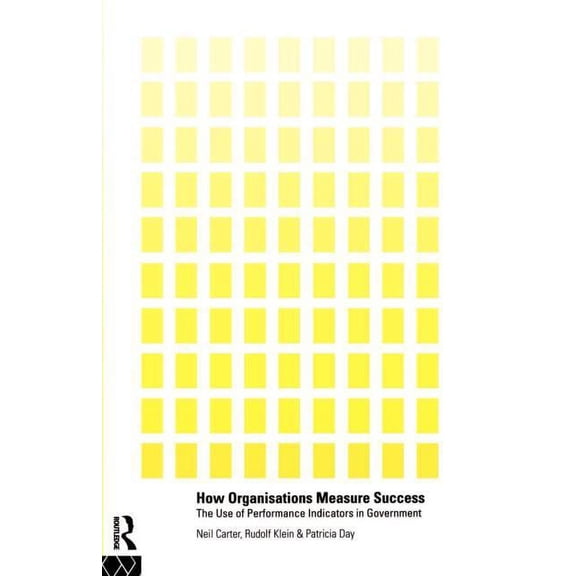 How Organisations Measure Success: The Use of Performance Indicators in Government, (Paperback)