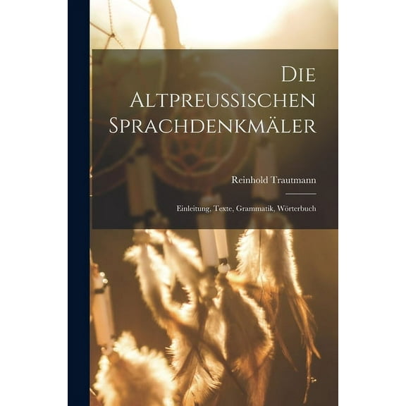 Die Altpreussischen Sprachdenkmäler; Einleitung, Texte, Grammatik, Wörterbuch (Paperback)