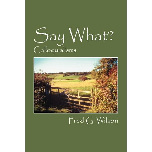 Say What?: Colloquialisms, (Paperback)