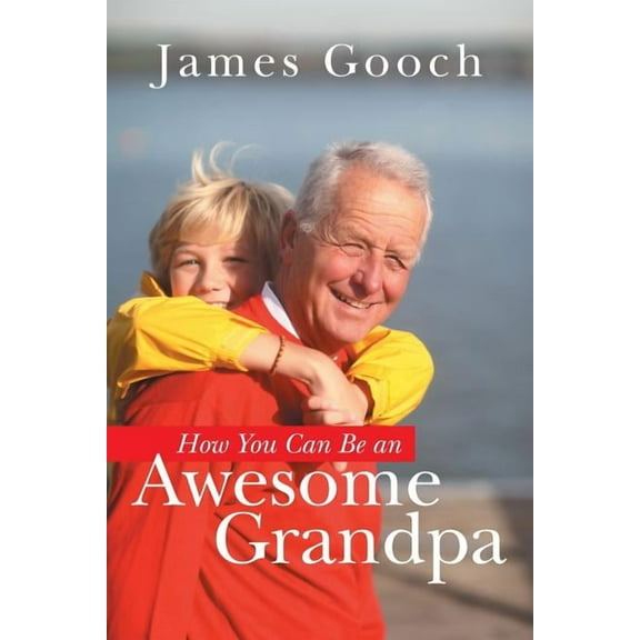 How You Can Be an Awesome Grandpa (Paperback) by James Gooch