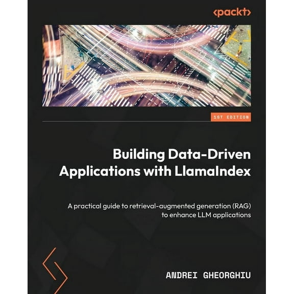 Building Data-Driven Applications with LlamaIndex: A practical guide to retrieval-augmented generation (RAG) to enhance , (Paperback)