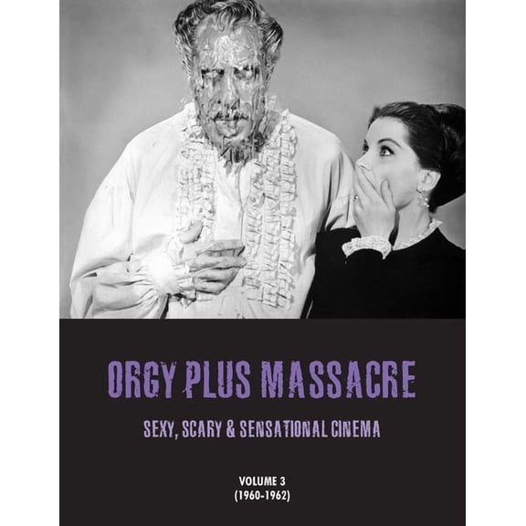 Orgy Plus Massacre Orgy Plus Massacre 3: Sexy, Scary & Sensational Cinema (1960-1962), Book 3, (Paperback)