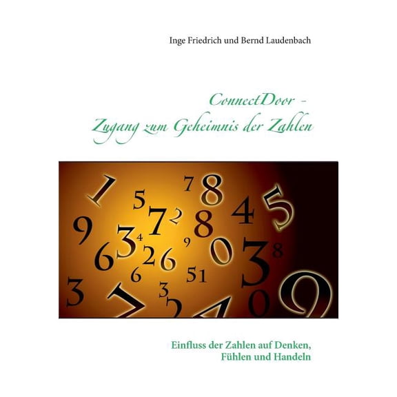 ConnectDoor - Zugang zum Geheimnis der Zahlen: Einfluss der Zahlen auf Denken, FÃ¼hlen und Handeln, (Paperback)