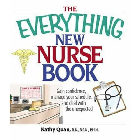The Everything New Nurse Book: Gain Confidence, Manage Your Schedule, and Deal with the Unexpected (Paperback - Used) 1593375328 9781593375324