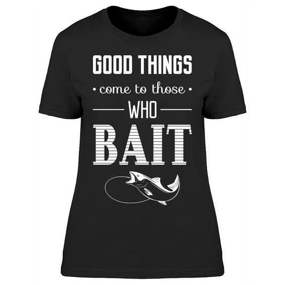 Smartprints Womens Graphic Tee - Fishing Good Things Funny Quote - Regular Fit 100% Cotton