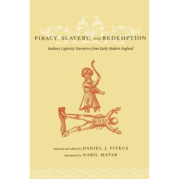 Piracy, Slavery, and Redemption: Barbary Captivity Narratives from Early Modern England, (Paperback)