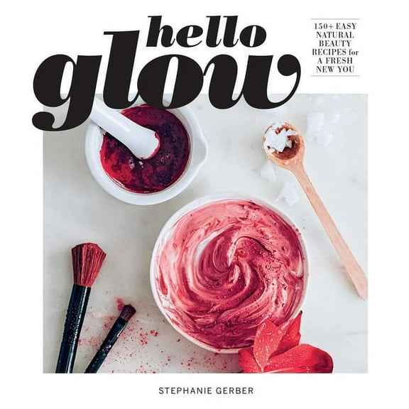 Hello Glow: 150 Easy Natural Beauty Recipes for a Fresh New You (DIY Skincare Book; Natural Ingredient Face Masks), (Paperback)