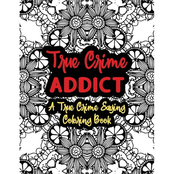 True Crime Addict: A True Crime Saying Coloring Book: True Crime Coloring  Book For Adults - Funny True Crime Gifts For Women - Serial Killer Coloring  Books (Paperback) - Walmart.com