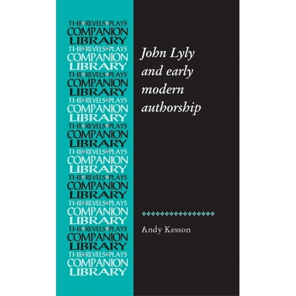 Revels Plays Companion Library: John Lyly and Early Modern Authorship (Paperback)