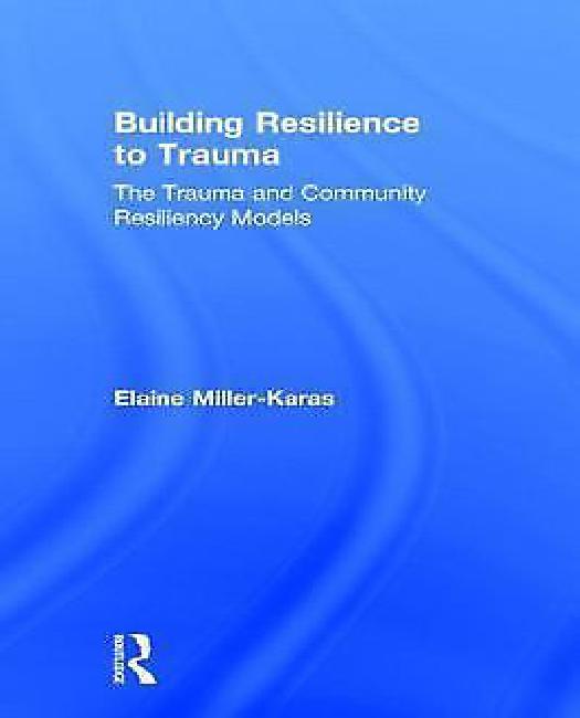 Building Resilience To Trauma: The Trauma And Community Resiliency ...