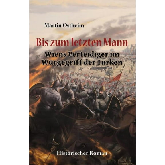 Bis Zum Letzten Mann : Wiens Verteidiger Im Würgegriff Der Türken (Paperback)