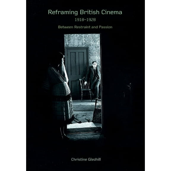 Reframing British Cinema 1918-1928: Between Restraint and Passion, (Paperback)