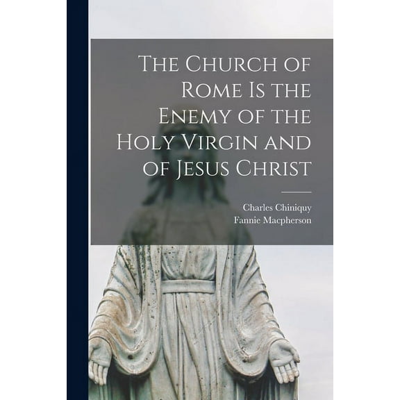 The Church of Rome is the Enemy of the Holy Virgin and of Jesus Christ [microform] (Paperback)