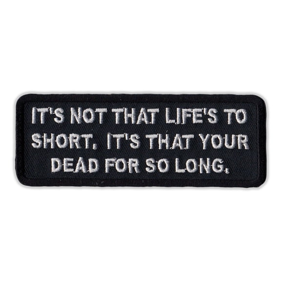 Motorcycle Jacket Embroidered Patch - Life's Not Short, Dead For So Long - Vest, Cut, Leathers - Funny - 4" x 1.5"