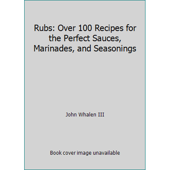 Pre-Owned Rubs: Over 100 Recipes for the Perfect Sauces, Marinades, and Seasonings (Paperback) 1604336447 9781604336443