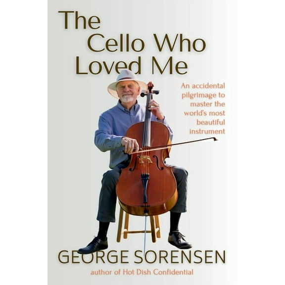 The Cello Who Loved Me: An accidental pilgrimage to master the world's most beautiful instrument, (Paperback)