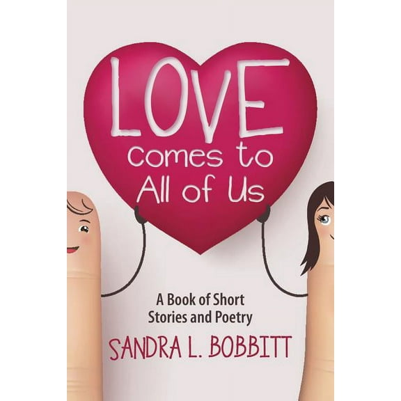 Love Comes to All of Us: A Book of Short Stories and Poetry (Paperback)