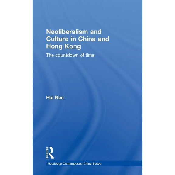 Routledge Contemporary China Neoliberalism and Culture in China and Hong Kong: The Countdown of Time, (Hardcover)