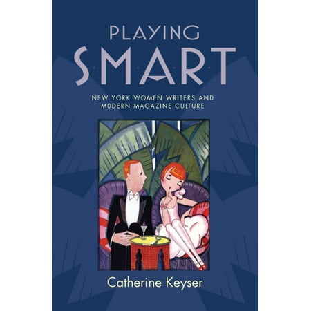 - Playing Smart : New York Women Writers and Modern Magazine Culture