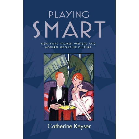 Playing Smart : New York Women Writers and Modern Magazine