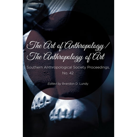 The Art of Anthropology / The Anthropology of Art: Southern Anthropological Society Proceedings No. 42, (Paperback)