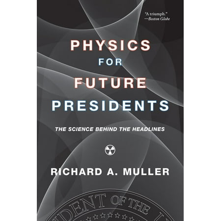 Physics for Future Presidents : The Science Behind the Headlines