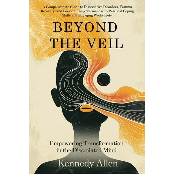 Beyond the Veil: Empowering Transformation in the Dissociated Mind, (Paperback)