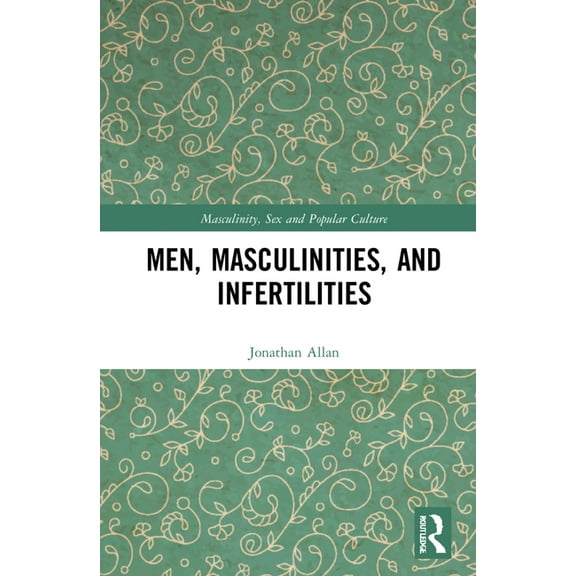 Masculinity, Sex and Popular Culture Men, Masculinities, and Infertilities, (Hardcover)