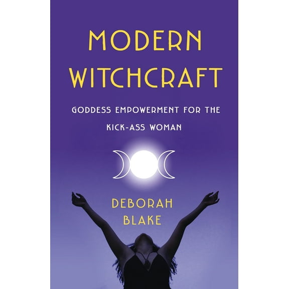 Modern Witchcraft : Goddess Empowerment for the Kick-Ass Woman (Paperback)