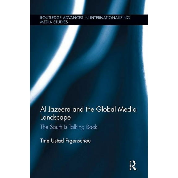 Routledge Advances in Internationalizing Al Jazeera and the Global Media Landscape: The South Is Talking Back, (Paperback)