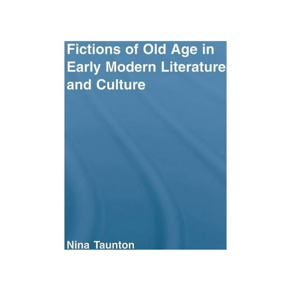 Routledge Studies in Renaissance Literat Fictions of Old Age in Early Modern Literature and Culture, (Paperback)