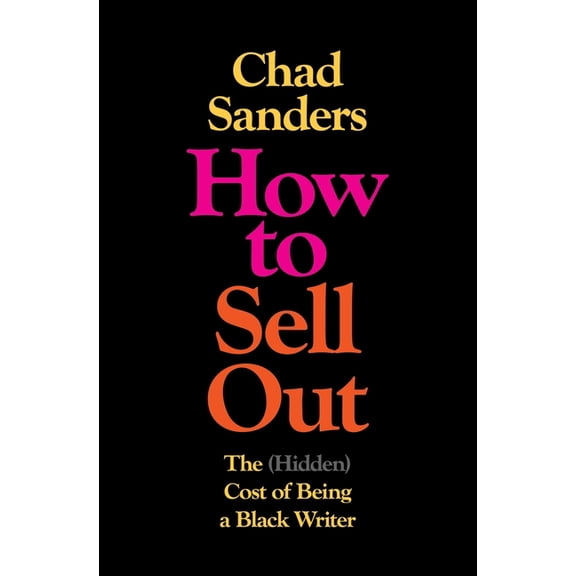 How to Sell Out: The (Hidden) Cost of Being a Black Writer, (Paperback)
