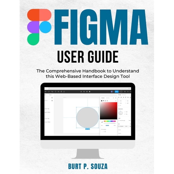 Figma User Guide: The Comprehensive Handbook to Understand this Web-Based Interface Design Tool, (Paperback)