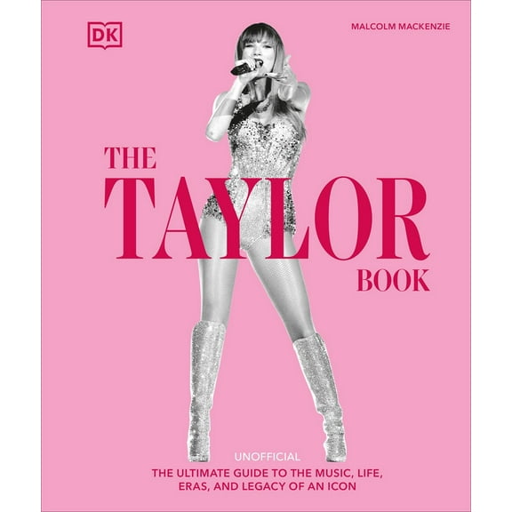 The Taylor Swift Book: The Ultimate Guide to the Music, Life, Eras, and Legacy of an Icon (Hardcover)
