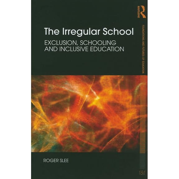 Foundations and Futures of Education The Irregular School: Exclusion, Schooling and Inclusive Education, (Paperback)