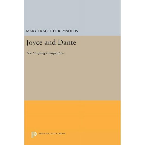 Princeton Legacy Library Joyce and Dante: The Shaping Imagination, Book 565, (Hardcover)