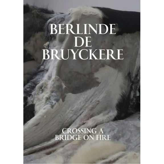 Berlinde de Bruyckere: Crossing a Bridge on Fire, (Hardcover)