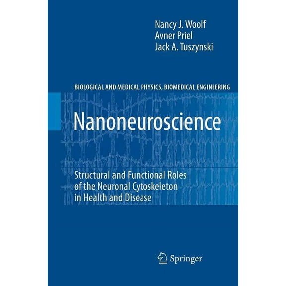 Biological and Medical Physics, Biomedic Nanoneuroscience: Structural and Functional Roles of the Neuronal Cytoskeleton in Health and Disease, (Paperback)