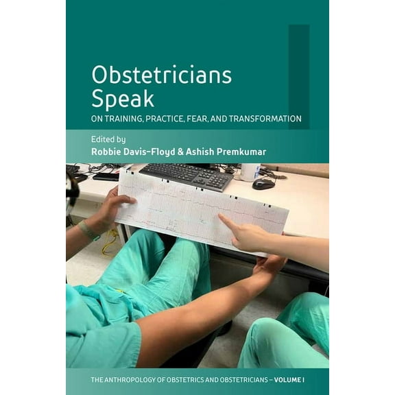 Anthropology of Obstetrics and Obstetric Obstetricians Speak: On Training, Practice, Fear, and Transformation, Book 1, (Paperback)