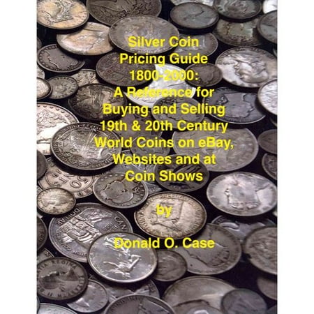 Silver Coin Pricing Guide, 1800-2000: A Reference for Buying and Selling 19th and 20th Century World Coins on Ebay, Websites and at Coin Shows
