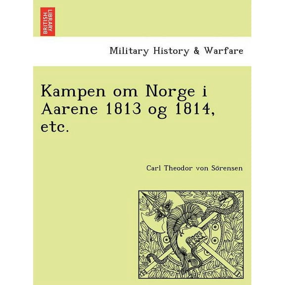 Kampen Om Norge I Aarene 1813 Og 1814, Etc. (Paperback)