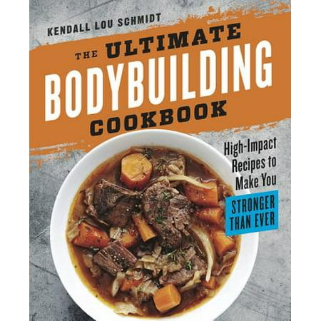 The Ultimate Bodybuilding Cookbook : High-Impact Recipes to Make You Stronger Than (Best Bodybuilding Physique Ever)