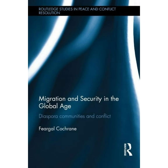 Routledge Studies in Peace and Conflict Migration and Security in the Global Age: Diaspora Communities and Conflict, (Hardcover)